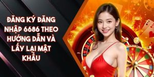 Đăng Ký Đăng Nhập 6686 Theo Hướng Dẫn Và Lấy Lại Mật Khẩu