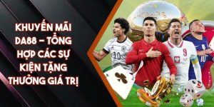 Khuyến Mãi DA88 - Tổng Hợp Các Sự Kiện Tặng Thưởng Giá Trị