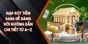 Nạp Rút Tiền 6686 Dễ Dàng Với Hướng Dẫn Chi Tiết Từ A-Z